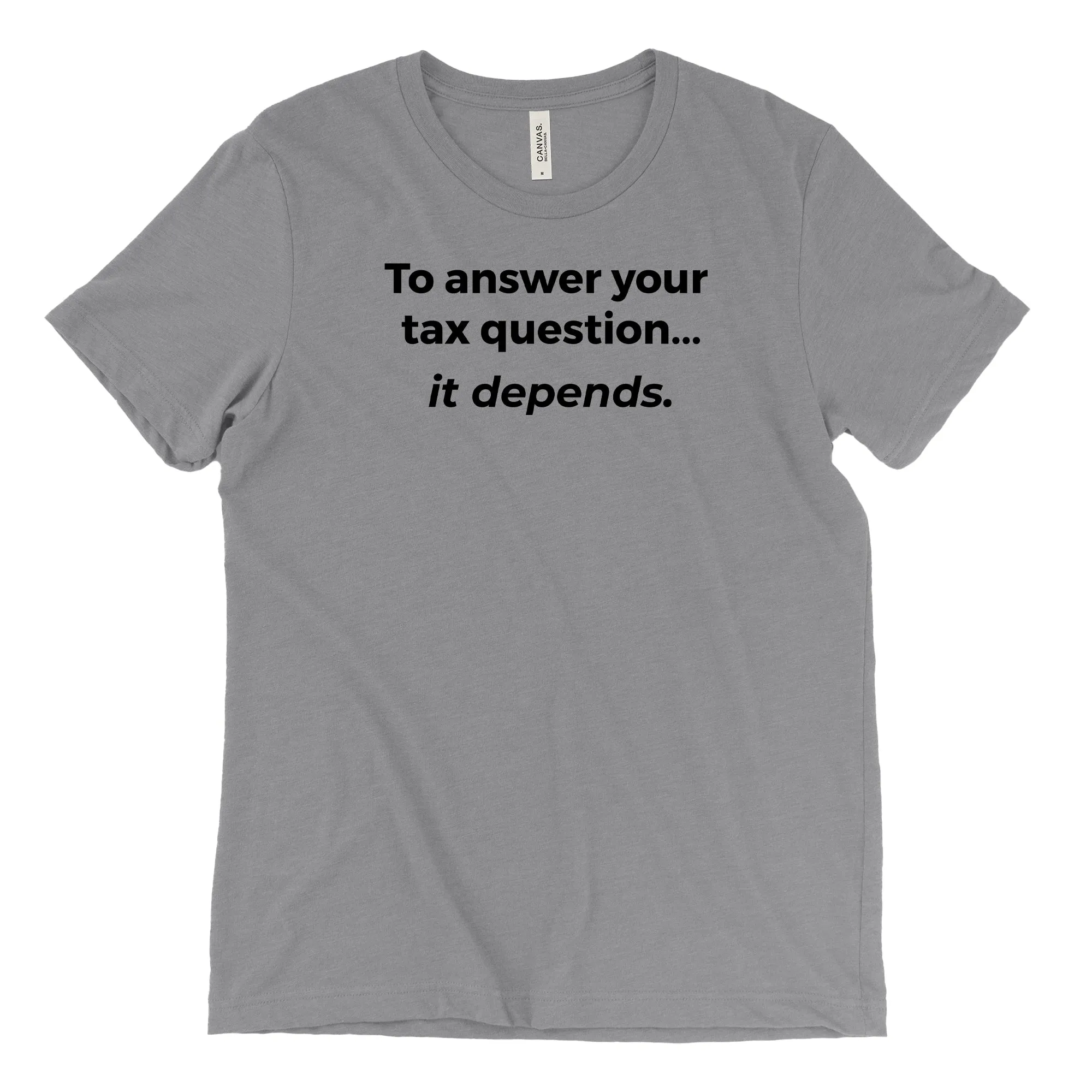 To Answer Your Tax Question, It Depends Tee