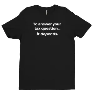To Answer Your Tax Question, It Depends Tee