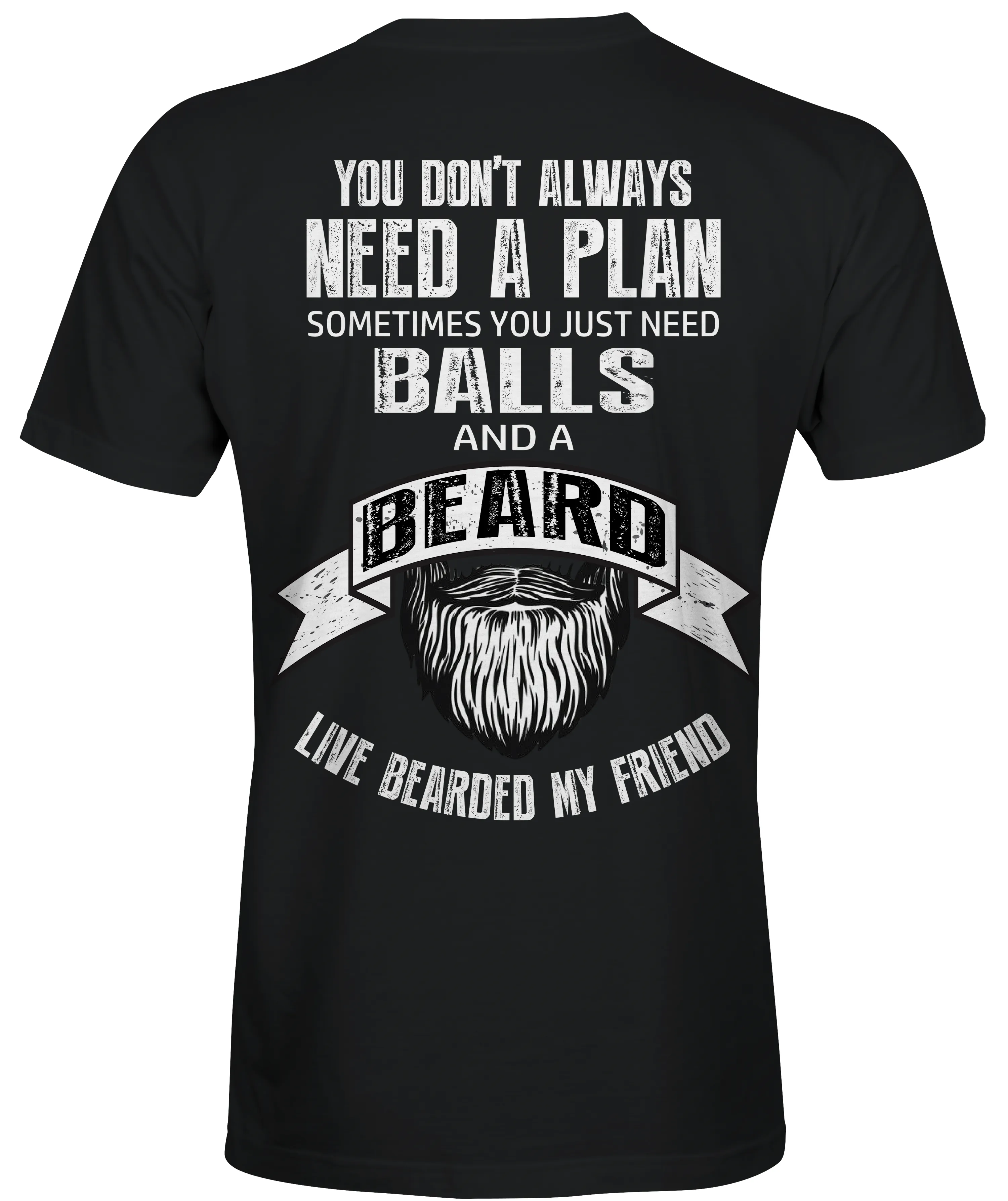 You Don't Always Need A Plan, Sometime You Just Need Balls and a Beard
